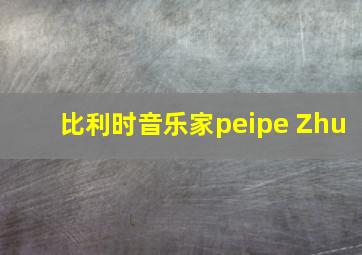 比利时音乐家peipe Zhu